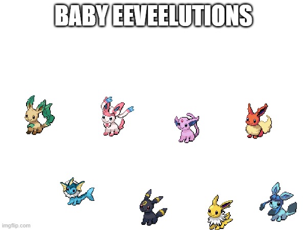 Baby Eeveelutions | BABY EEVEELUTIONS | made w/ Imgflip meme maker