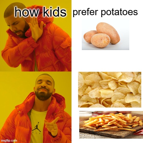 how kids prefer potatoes | how kids; prefer potatoes | image tagged in memes,drake hotline bling,food,potato,potatoes,potato chips | made w/ Imgflip meme maker