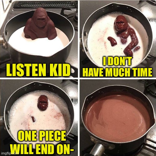 It will never end | LISTEN KID; I DON’T HAVE MUCH TIME; ONE PIECE WILL END ON- | image tagged in chocolate gorilla,anime meme,anime,one piece | made w/ Imgflip meme maker