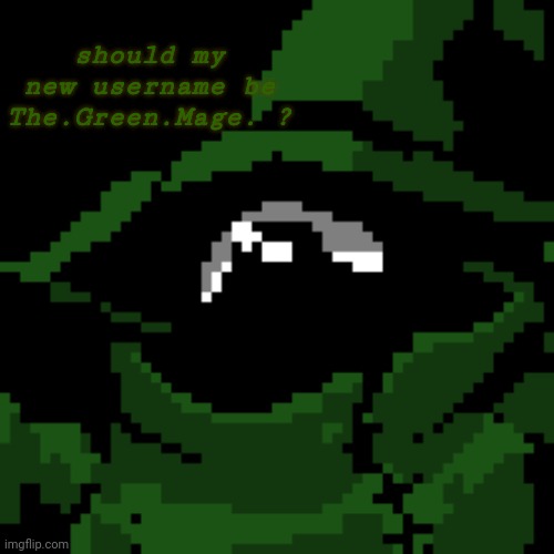 should my new username be The.Green.Mage. ? | image tagged in beloved | made w/ Imgflip meme maker