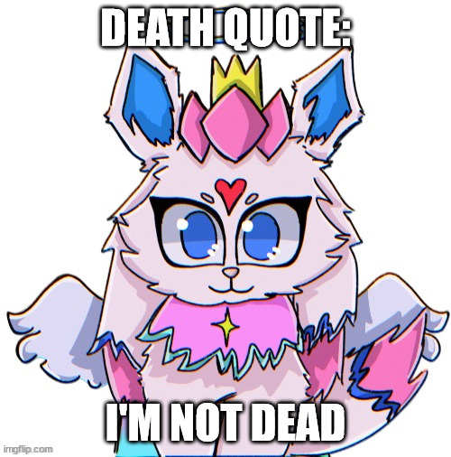 royal sylceon drawn by bluehonubluehonubluehonubluehonu | DEATH QUOTE:; I'M NOT DEAD | image tagged in royal sylceon drawn by bluehonubluehonubluehonubluehonu | made w/ Imgflip meme maker