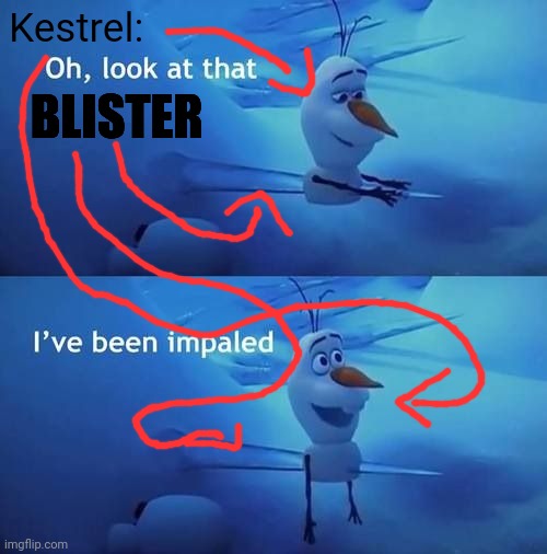 I've been impaled | Kestrel:; BLISTER | image tagged in i've been impaled | made w/ Imgflip meme maker