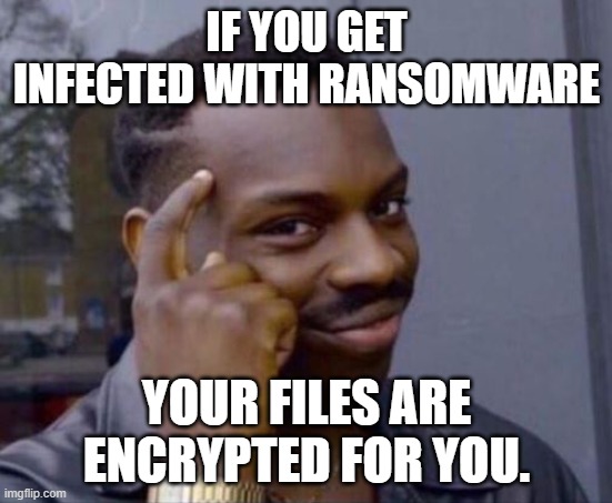 Encryption | IF YOU GET INFECTED WITH RANSOMWARE; YOUR FILES ARE ENCRYPTED FOR YOU. | image tagged in black guy pointing at head | made w/ Imgflip meme maker