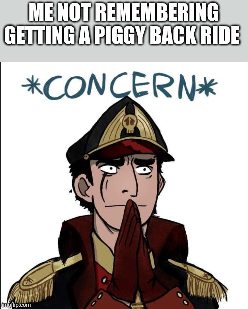 commissar concern | ME NOT REMEMBERING GETTING A PIGGY BACK RIDE | image tagged in commissar concern | made w/ Imgflip meme maker