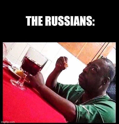 black man eating | THE RUSSIANS: | image tagged in black man eating | made w/ Imgflip meme maker
