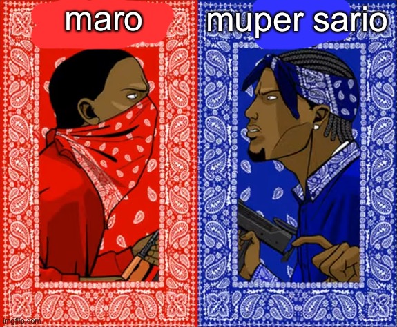Blood vs Crips | maro; muper sario | image tagged in blood vs crips | made w/ Imgflip meme maker