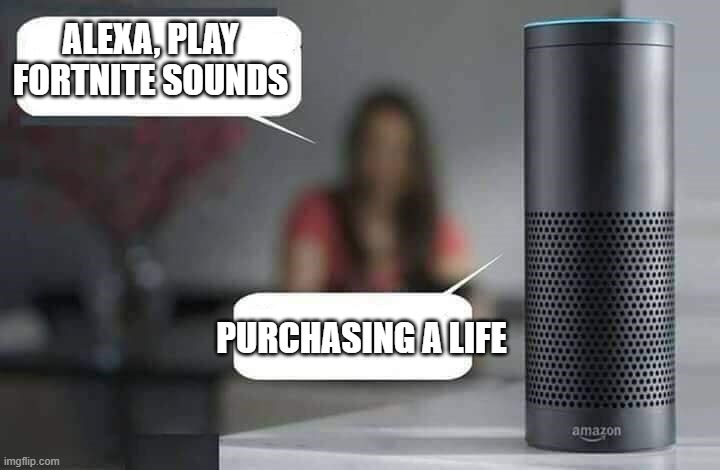 dwaesfrgdthfyjuki | ALEXA, PLAY FORTNITE SOUNDS; PURCHASING A LIFE | image tagged in alexa do x | made w/ Imgflip meme maker