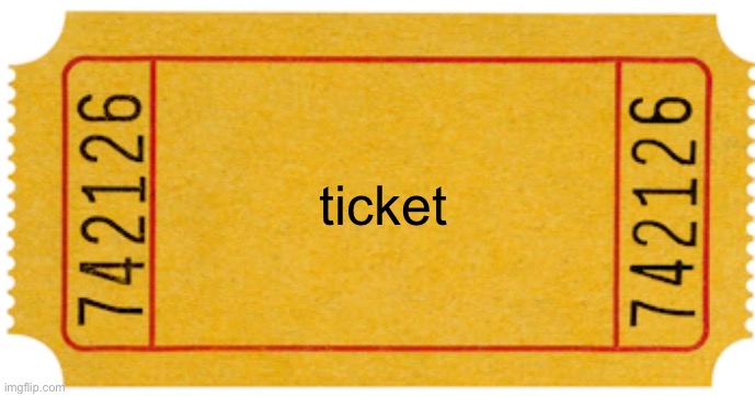 ticket | ticket | image tagged in ticket | made w/ Imgflip meme maker