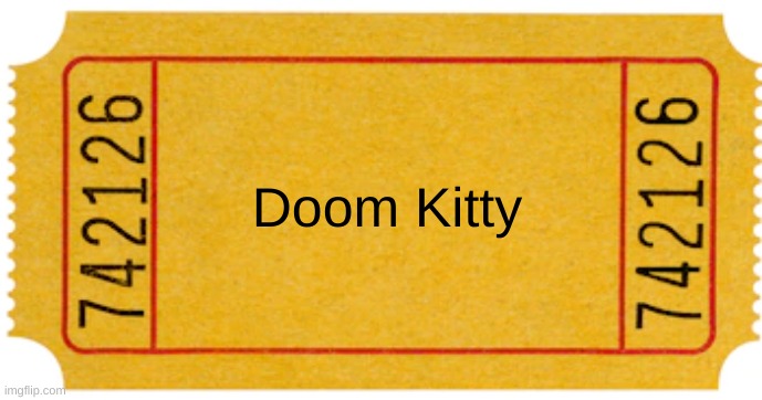 ticket | Doom Kitty | image tagged in ticket | made w/ Imgflip meme maker