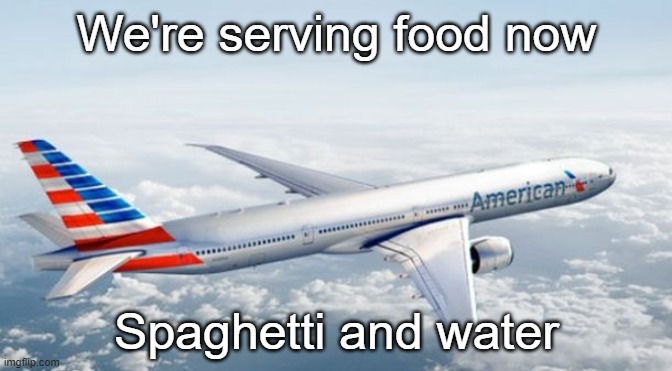 American Airlines Jet | We're serving food now; Spaghetti and water | image tagged in american airlines jet | made w/ Imgflip meme maker