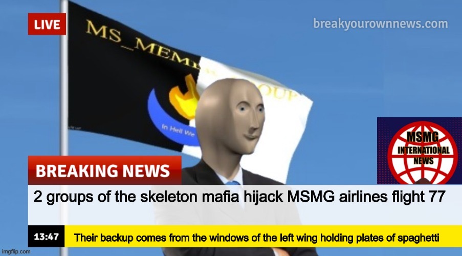 MSMG News (OLD, DO NOT USE) | 2 groups of the skeleton mafia hijack MSMG airlines flight 77; Their backup comes from the windows of the left wing holding plates of spaghetti | image tagged in msmg news | made w/ Imgflip meme maker