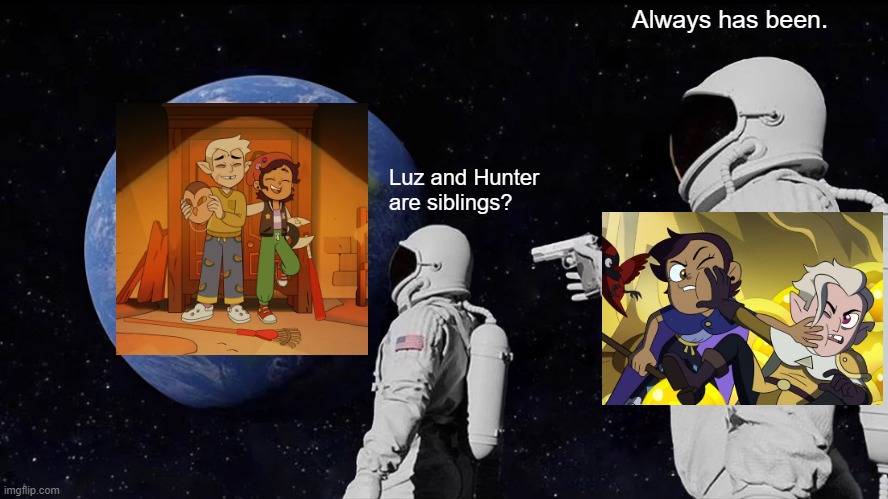 Always Has Been Meme | Always has been. Luz and Hunter
are siblings? | image tagged in memes,always has been,the owl house | made w/ Imgflip meme maker