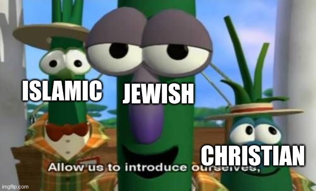 Allow us to introduce ourselves | CHRISTIAN ISLAMIC JEWISH | image tagged in allow us to introduce ourselves | made w/ Imgflip meme maker