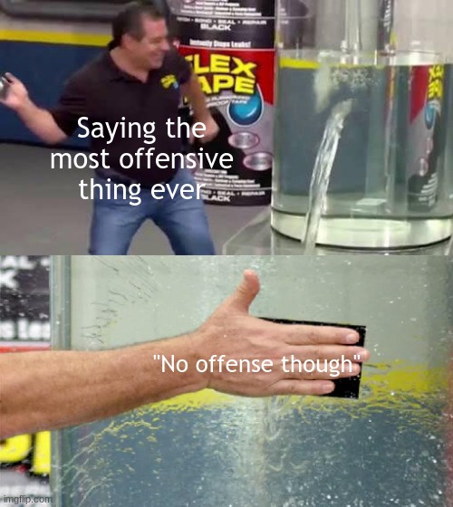 "No Offense Though" | Saying the most offensive thing ever; "No offense though" | image tagged in flex tape,no offense,bruh moment | made w/ Imgflip meme maker