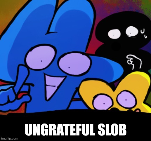 Ohio | UNGRATEFUL SLOB | image tagged in ohio | made w/ Imgflip meme maker