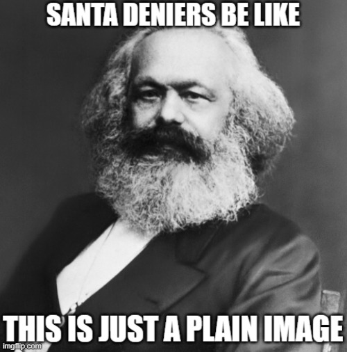 Santa Deniers Be Like | image tagged in santa claus,santa,socialism,marxism,karl marx,christmas | made w/ Imgflip meme maker