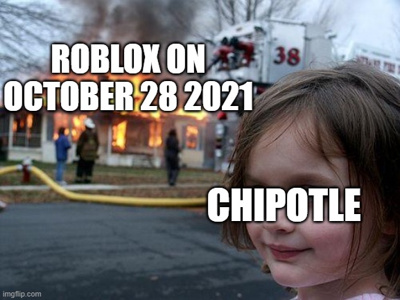 Disaster Girl | ROBLOX ON OCTOBER 28 2021; CHIPOTLE | image tagged in memes,disaster girl | made w/ Imgflip meme maker
