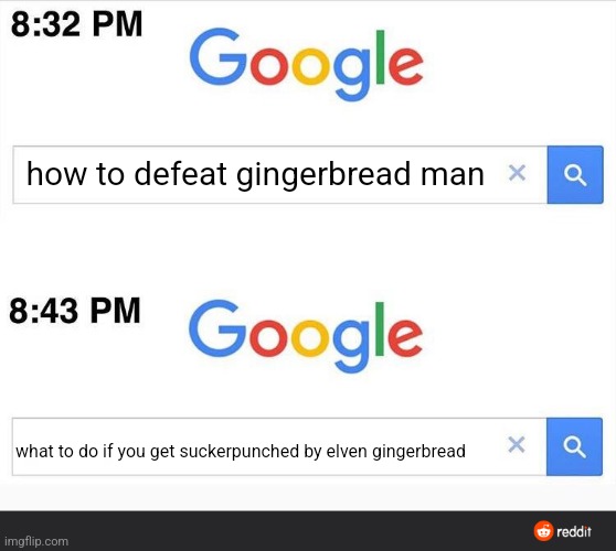 Maybe I'm starting a trend IDEK | how to defeat gingerbread man; what to do if you get suckerpunched by elven gingerbread | image tagged in 8 32 google search,gingerbread man | made w/ Imgflip meme maker