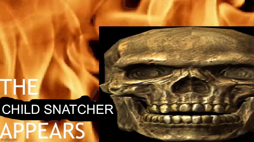 good evening chat | CHILD SNATCHER | image tagged in the skeleton appears | made w/ Imgflip meme maker
