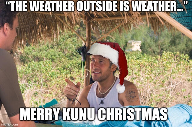 Merry Kunu Christmas | “THE WEATHER OUTSIDE IS WEATHER…”; MERRY KUNU CHRISTMAS | image tagged in merry christmas,kunu | made w/ Imgflip meme maker