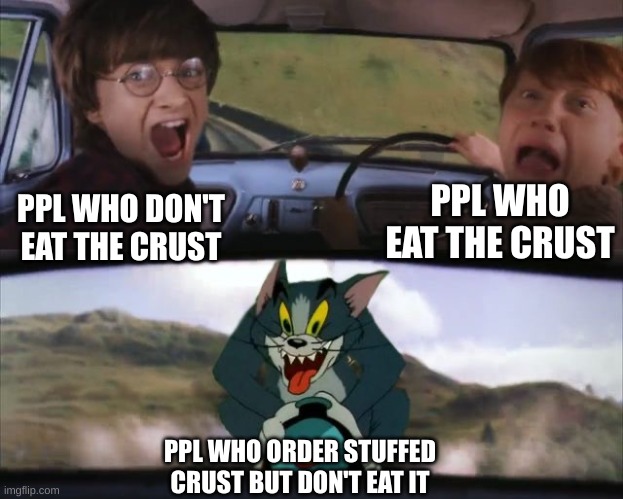 You've mama'd your last a'mia | PPL WHO EAT THE CRUST; PPL WHO DON'T EAT THE CRUST; PPL WHO ORDER STUFFED CRUST BUT DON'T EAT IT | image tagged in tom chasing harry and ron weasly | made w/ Imgflip meme maker