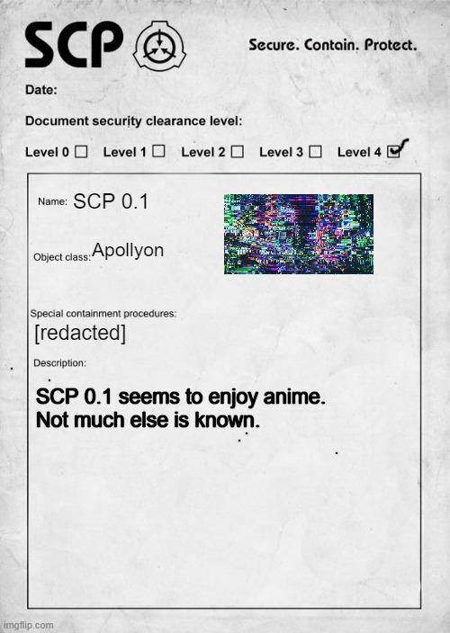 SCP 0 | SCP 0.1; Apollyon; SCP 0.1 seems to enjoy anime.
Not much else is known. [redacted] | image tagged in scp document,scp 0 | made w/ Imgflip meme maker