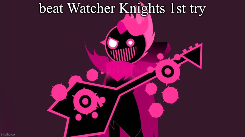 I’m not supposed to be this good | beat Watcher Knights 1st try | image tagged in him | made w/ Imgflip meme maker