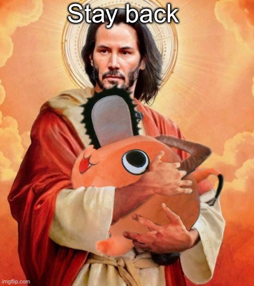 Jesus holding pochita | Stay back | image tagged in jesus holding pochita,pochita | made w/ Imgflip meme maker