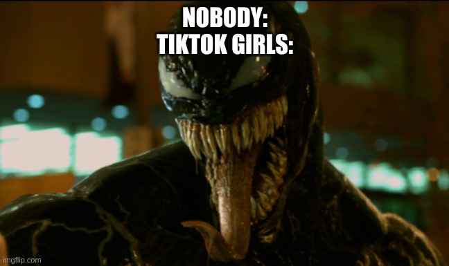 Only Venom can stick out his tongue without being cringe | NOBODY:
TIKTOK GIRLS: | image tagged in venom | made w/ Imgflip meme maker