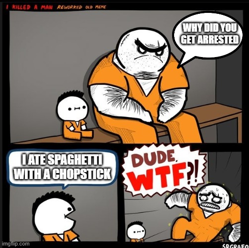 i mean spoons are ok | WHY DID YOU GET ARRESTED; I ATE SPAGHETTI WITH A CHOPSTICK | image tagged in srgrafo dude wtf | made w/ Imgflip meme maker