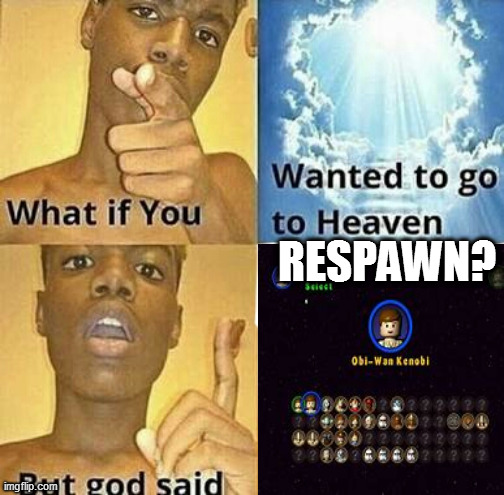 respawn? | RESPAWN? | image tagged in what if you wanted to go to heaven,star wars,lego,lego star wars | made w/ Imgflip meme maker