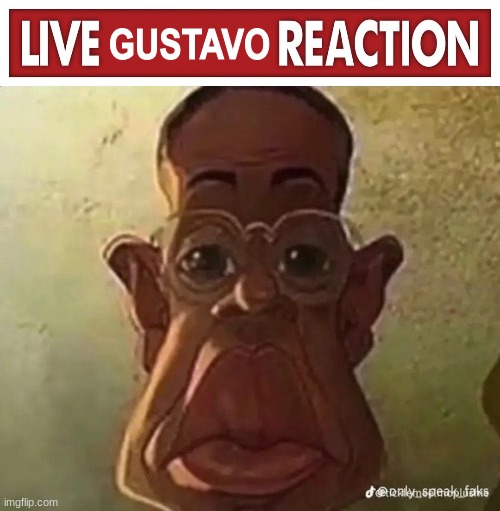 GUSTAVO | image tagged in live x reaction | made w/ Imgflip meme maker