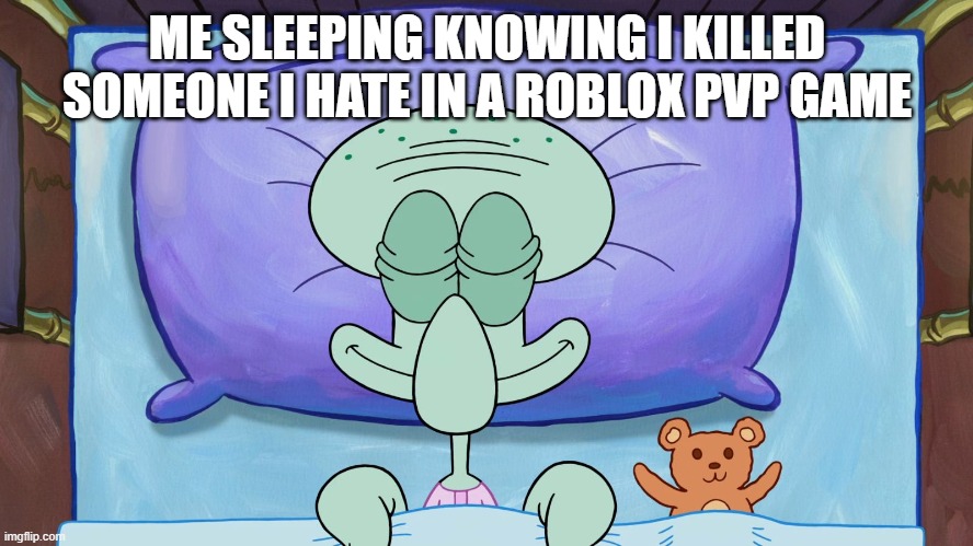 ez | ME SLEEPING KNOWING I KILLED SOMEONE I HATE IN A ROBLOX PVP GAME | image tagged in squidward sleeping peacefully | made w/ Imgflip meme maker
