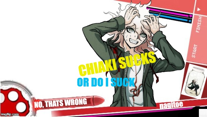 nagito suck | CHIAKI SUCKS; OR DO I SUCK; NO, THATS WRONG; nagitoe | image tagged in meme | made w/ Imgflip meme maker