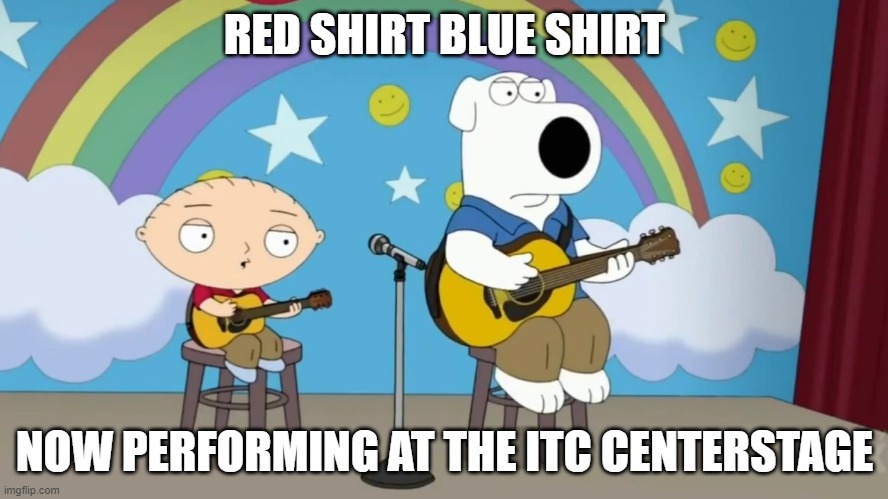 RED SHIRT BLUE SHIRT; NOW PERFORMING AT THE ITC CENTERSTAGE | made w/ Imgflip meme maker