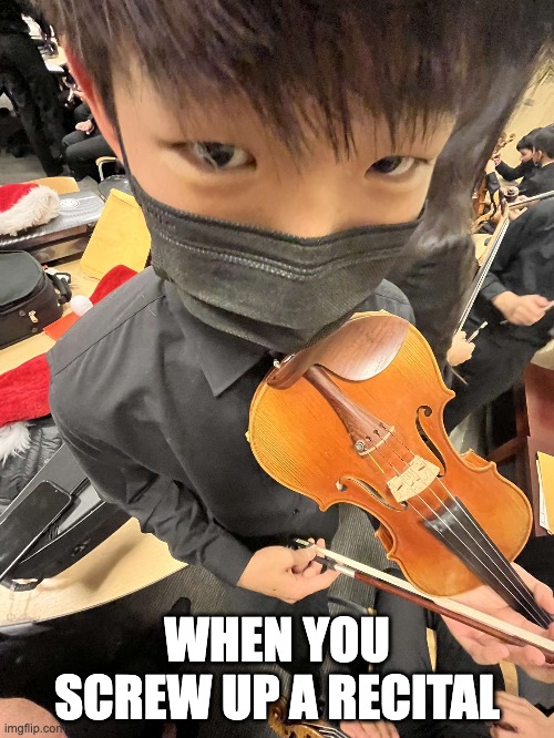 Orchestra? | WHEN YOU SCREW UP A RECITAL | image tagged in funny | made w/ Imgflip meme maker