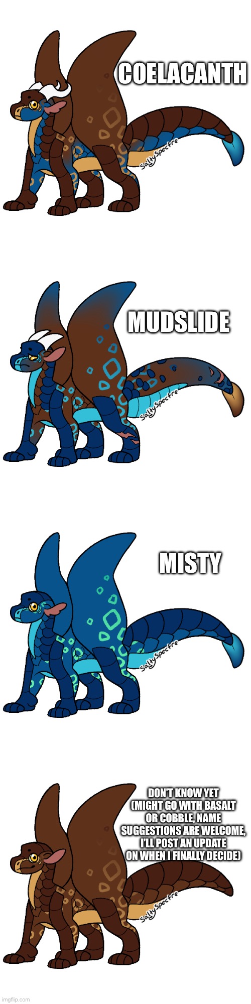 Yes, they’re all siblings with 1 missing. | COELACANTH; MUDSLIDE; MISTY; DON’T KNOW YET (MIGHT GO WITH BASALT OR COBBLE, NAME SUGGESTIONS ARE WELCOME, I’LL POST AN UPDATE ON WHEN I FINALLY DECIDE) | made w/ Imgflip meme maker