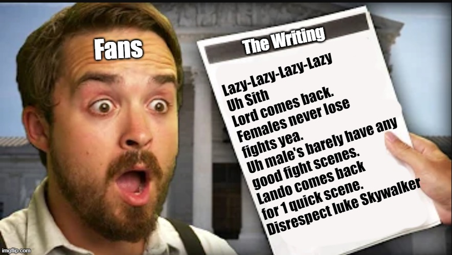 Shocked Fans react to Skywars Writing for the terrible Movies. | The Writing; Fans; Lazy-Lazy-Lazy-Lazy
Uh Sith Lord comes back.
Females never lose fights yea.
Uh male's barely have any good fight scenes.
Lando comes back for 1 quick scene.
Disrespect luke Skywalker | image tagged in shocked frazier | made w/ Imgflip meme maker