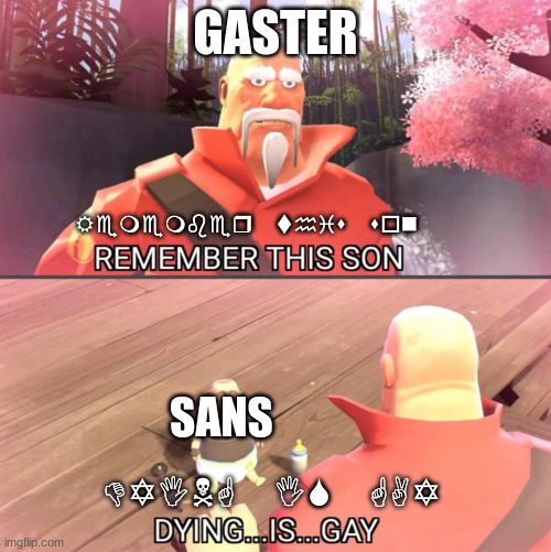 Please make this real. | GASTER; Remember this son; SANS; DYING IS GAY | image tagged in dying is gay | made w/ Imgflip meme maker