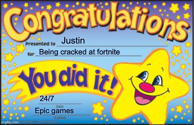 Hi my name is Justin | Justin; Being cracked at fortnite; 24/7; Epic games | image tagged in memes,happy star congratulations | made w/ Imgflip meme maker