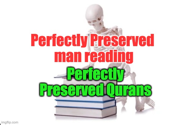 Myth Of Perfect Preservation | Perfectly Preserved 
man reading; Perfectly 
Preserved Qurans | image tagged in islam,quran,muslims,muhammad,myth,preservation | made w/ Imgflip meme maker