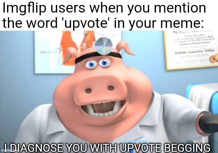 yum |  Imgflip users when you mention the word 'upvote' in your meme:; I DIAGNOSE YOU WITH UPVOTE BEGGING | image tagged in i diagnose you with dead,upvote beggars,imgflip users,memes | made w/ Imgflip meme maker