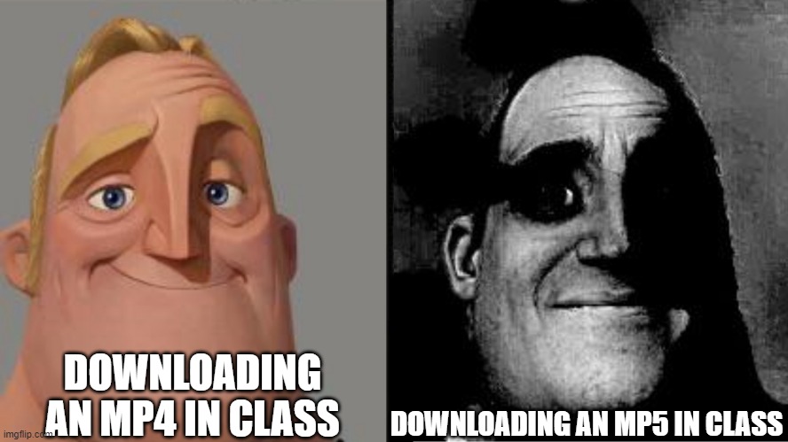 Traumatized Mr. Incredible | DOWNLOADING AN MP4 IN CLASS; DOWNLOADING AN MP5 IN CLASS | image tagged in traumatized mr incredible,dark humor | made w/ Imgflip meme maker