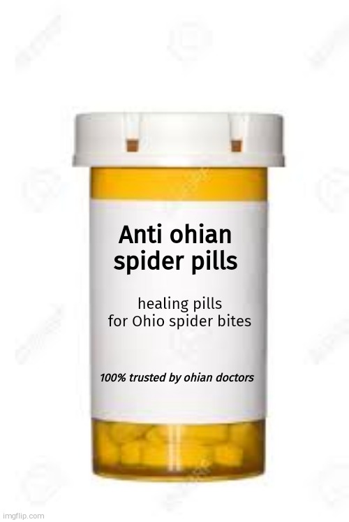 Anti ohian spider pills healing pills for Ohio spider bites 100% trusted by ohian doctors | made w/ Imgflip meme maker