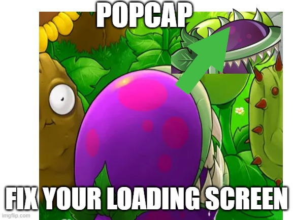 SPREAD AWARENESS NOW | POPCAP; FIX YOUR LOADING SCREEN | image tagged in plants vs zombies | made w/ Imgflip meme maker
