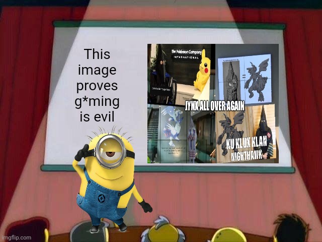 Another minion meemee | This image proves g*ming is evil | image tagged in lisa simpson's presentation,kkk,pokemon,anti gamer,minion | made w/ Imgflip meme maker
