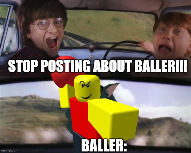 No matter how many times you say, it always come back | STOP POSTING ABOUT BALLER!!! BALLER: | image tagged in roblox,memes,baller,gaming | made w/ Imgflip meme maker