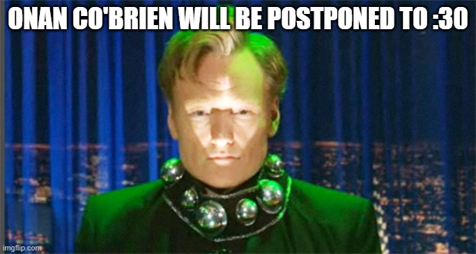 Conan O'Brien in the year 2000 | ONAN CO'BRIEN WILL BE POSTPONED TO :30 | image tagged in conan o'brien in the year 2000 | made w/ Imgflip meme maker