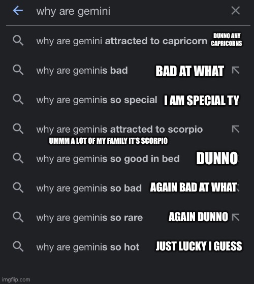 DUNNO ANY CAPRICORNS; BAD AT WHAT; I AM SPECIAL TY; UMMM A LOT OF MY FAMILY IT’S SCORPIO; DUNNO; AGAIN BAD AT WHAT; AGAIN DUNNO; JUST LUCKY I GUESS | made w/ Imgflip meme maker
