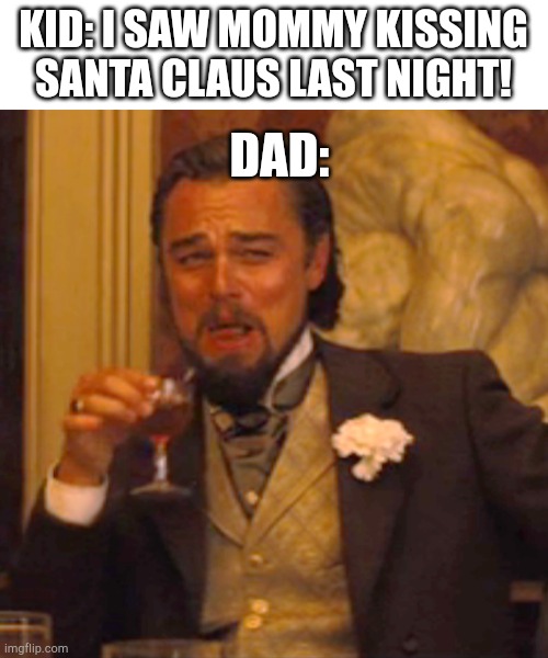 I saw Mommy kissing Santa claus last night! | KID: I SAW MOMMY KISSING SANTA CLAUS LAST NIGHT! DAD: | image tagged in memes,laughing leo,santa claus,dad | made w/ Imgflip meme maker